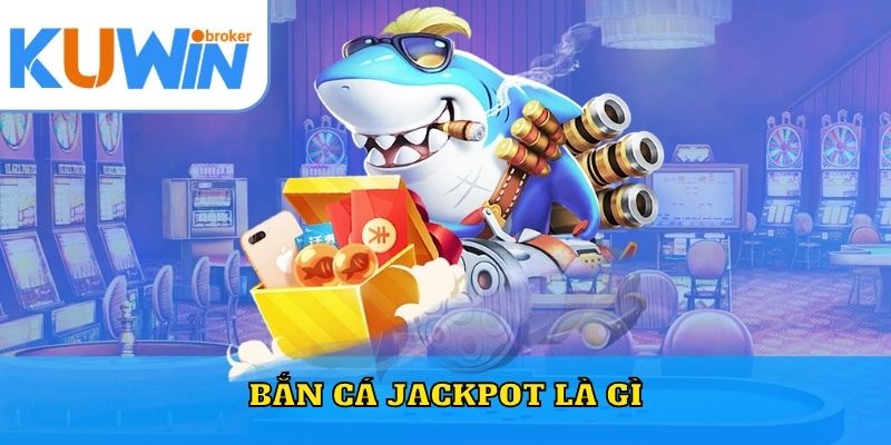 Bắn Cá Jackpot Là Gì