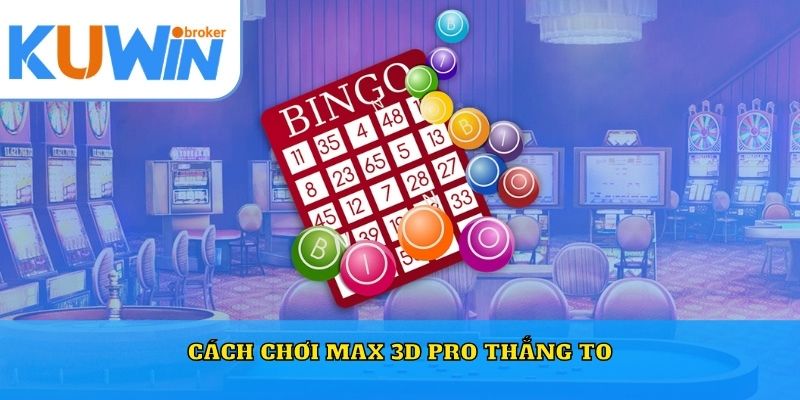 Cách chơi max 3D Pro thắng to