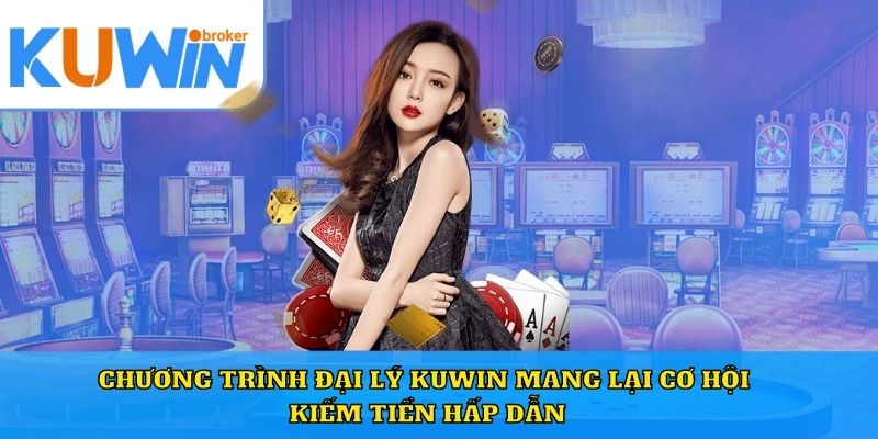 Chương trình đại lý Kuwin mang lại cơ hội kiếm tiền hấp dẫn