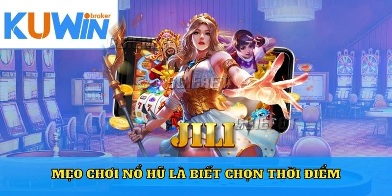 Mẹo chơi nổ hũ là biết chọn thời điểm