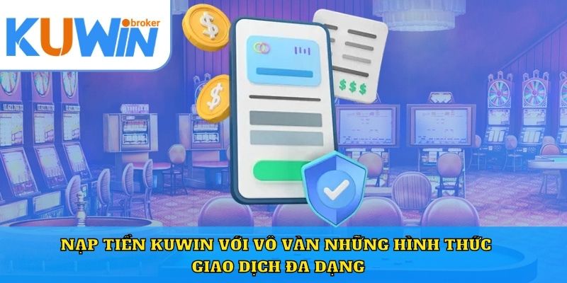 Nạp tiền Kuwin với vô vàn những hình thức giao dịch đa dạng