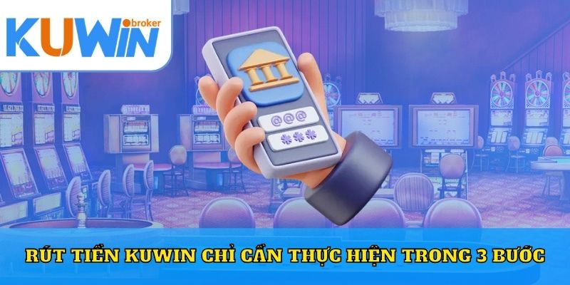 Rút tiền Kuwin chỉ cần thực hiện trong 3 bước