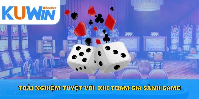 Trải nghiệm tuyệt vời khi tham gia sảnh game