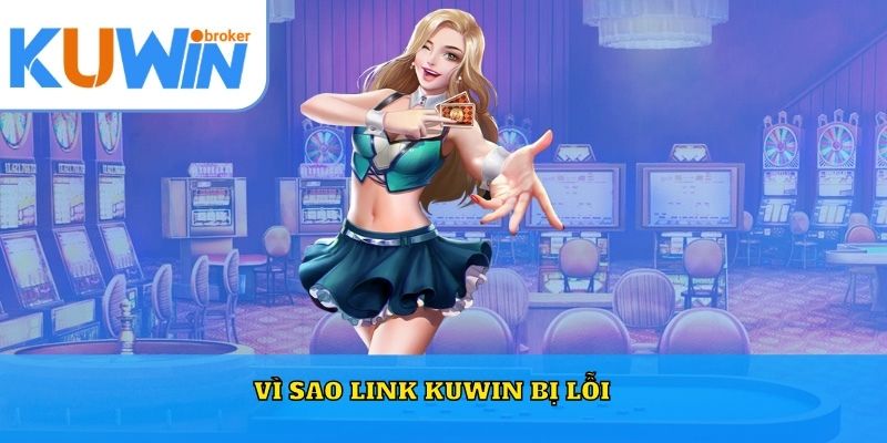 Vì sao link Kuwin bị lỗi