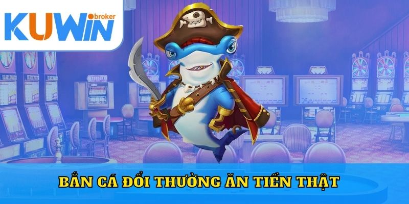 Bắn Cá Đổi Thưởng Ăn Tiền Thật