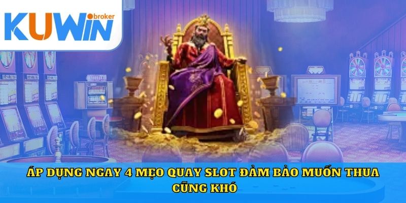 Áp dụng ngay 4 mẹo quay slot đảm bảo muốn thua cũng khó